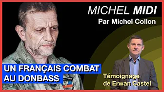 UN FRANÇAIS COMBAT AU DONBASS - MICHEL MIDI AVEC ERWAN CASTEL